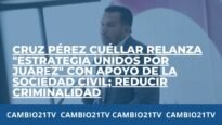 Cruz Pérez Cuéllar relanza “EstrategiaUnidosporJuárez” con apoyo de Soc. Civil; reducir criminalidad