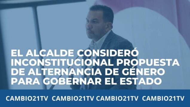 El Alcalde consideró inconstitucional propuesta de alternancia de género para gobernar el estado