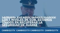 General Eufemio Ibarra Flores: Los 3 niveles de gob. estamos recuperando la seguridad de Juárez
