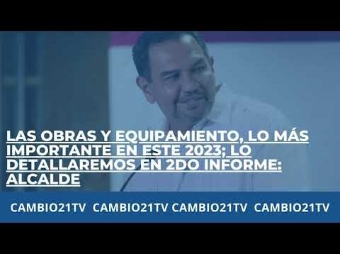 Las obras y equipamiento, lo más importante en este 2023; lo detallaremos en 2do Informe: Alcalde