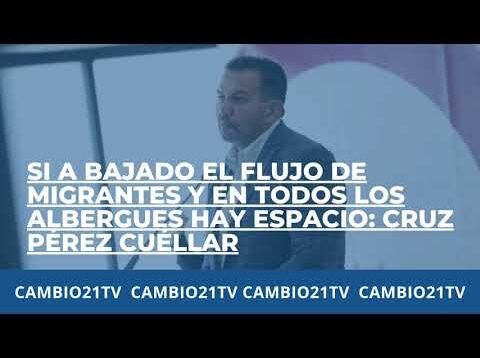Si a bajado el flujo de migrantes y en todos los albergues hay espacio: Cruz Pérez Cuéllar