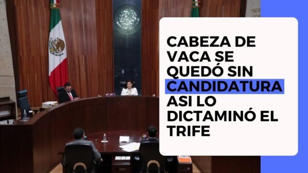Cabeza de Vaca se quedó sin candidatura asi lo dictamino el TRIFE
