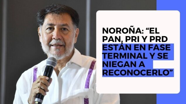 Noroña: “El Pan, Pri y PRD están en fase terminal y se niegan a reconocerlo”
